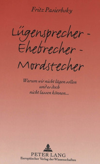 Luegensprecher - Ehebrecher - Mordstecher : Warum wir nicht luegen sollen und es doch nicht lassen koennen...