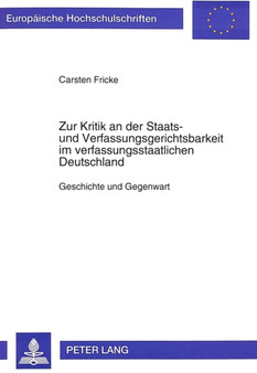 Zur Kritik an der Staats- und Verfassungsgerichtsbarkeit im verfassungsstaatlichen Deutschland : Geschichte und Gegenwart