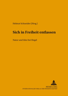 Sich in Freiheit Entlassen : Natur Und Idee Bei Hegel- Internationaler Arbeitskreis Zu Hegels Naturphilosophie : 17