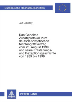 Das Geheime Zusatzprotokoll zum deutsch-sowjetischen Nichtangriffsvertrag vom 23. August 1939 und seine Entstehungs- und Rezeptionsgeschichte von 1939 bis 1999 : 991