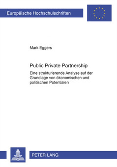 Public Private Partnership : Eine Strukturierende Analyse Auf Der Grundlage Von Oekonomischen Und Politischen Potentialen : 3052