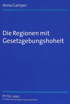 Die Regionen Mit Gesetzgebungshoheit : Eine Rechtsvergleichende Untersuchung Zu Foederalismus Und Regionalismus in Europa
