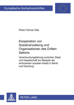 Kooperation Von Sozialverwaltung Und Organisationen Des Dritten Sektors : Verantwortungsteilung Zwischen Staat Und Gesellschaft Am Beispiel Der Ambulanten Sozialen Arbeit in Berlin Und Hamburg : 4541
