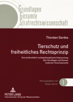 Tierschutz Und Freiheitliches Rechtsprinzip : Eine Strafrechtlich-Rechtsphilosophische Untersuchung UEber Grundlagen Und Grenzen Modernen Tierschutzrechts : 1 Tierschutz Und Freiheitliches Rechtsprinzip : Eine Strafrechtlich-Rechtsphilosophische Untersuchung UEber Grundlagen Und Grenzen Modernen Tierschutzrechts : 1