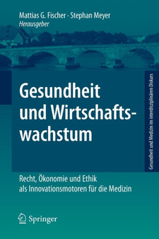 Gesundheit und Wirtschaftswachstum : Recht, OEkonomie und Ethik als Innovationsmotoren fur die Medizin