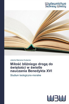 Milo&347;c bli&378;niego drog&261; do &347;wi&281;to&347;ci w &347;wietle nauczania Benedykta XVI