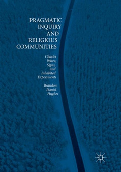 Pragmatic Inquiry and Religious Communities : Charles Peirce, Signs, and Inhabited Experiments