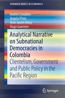 Analytical Narrative on Subnational Democracies in Colombia : Clientelism, Government and Public Policy in the Pacific Region