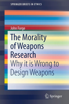 The Morality of Weapons Research : Why it is Wrong to Design Weapons