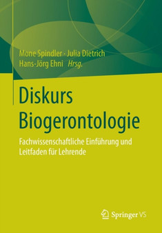 Diskurs Biogerontologie : Fachwissenschaftliche Einfuhrung und Leitfaden fur Lehrende