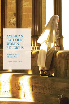 American Catholic Women Religious : Radicalized by Mission