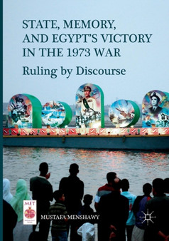 State, Memory, and Egypt???s Victory in the 1973 War : Ruling by Discourse