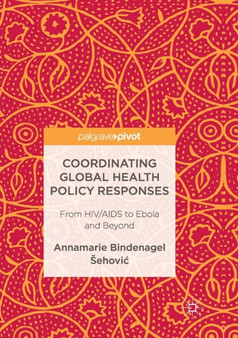 Coordinating Global Health Policy Responses : From HIV/AIDS to Ebola and Beyond
