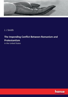 The Impending Conflict Between Romanism and Protestantism : in the United States