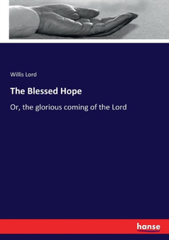 The Blessed Hope : Or, the glorious coming of the Lord