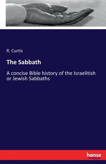The Sabbath : A concise Bible history of the Israelitish or Jewish Sabbaths