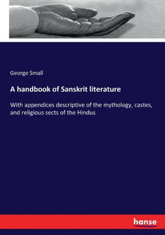 A handbook of Sanskrit literature : With appendices descriptive of the mythology, castes, and religious sects of the Hindus