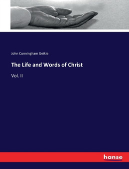 The Life and Words of Christ : Vol. II