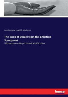 The Book of Daniel from the Christian Standpoint : With essay on alleged historical difficulties