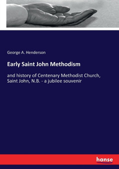 Early Saint John Methodism : and history of Centenary Methodist Church, Saint John, N.B. - a jubilee souvenir