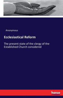 Ecclesiastical Reform : The present state of the clergy of the Established Church considered