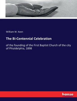 The Bi-Centennial Celebration : of the founding of the First Baptist Church of the city of Phialdelphia, 1898