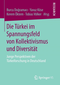 Die Turkei im Spannungsfeld von Kollektivismus und Diversitat : Junge Perspektiven der Turkeiforschung in Deutschland