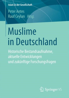 Muslime in Deutschland : Historische Bestandsaufnahme, aktuelle Entwicklungen und zukunftige Forschungsfragen