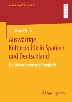 Auswartige Kulturpolitik in Spanien und Deutschland : Ein akteurszentrierter Vergleich