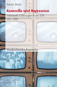 Kontrolle und Repression : Individuelle Erfahrungen in der DDR 1971--1989. Historische Studie und methodologischer Beitrag zur Oral History Kontrolle und Repression : Individuelle Erfahrungen in der DDR 1971--1989. Historische Studie und methodologischer Beitrag zur Oral History