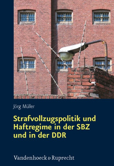 Strafvollzugspolitik und Haftregime in der SBZ und in der DDR : Sachsen in der Ara Ulbricht