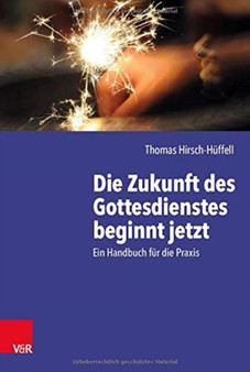 Die Zukunft des Gottesdienstes beginnt jetzt : Ein Handbuch fur die Praxis