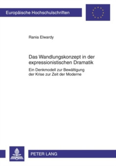 Das Wandlungskonzept in Der Expressionistischen Dramatik : Ein Denkmodell Zur Bewaeltigung Der Krise Zur Zeit Der Moderne : 1991