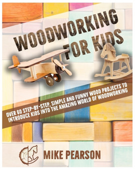 Woodworking for Kids : Over 60 Step-by-Step, Simple and Funny Wood Projects to Introduce Kids into the Amazing World of Woodworking. by Mike Pearson - Paperback