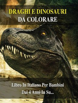Libro Da Colorare Per Bambini - Draghi e Dinosauri Da Dipingere - (Rigid Cover Version - Italian Language Edition) : 100 Disegni Di Animali Preistorici Da Pitturare - Activity Coloring Book For Kids! by Mr Walt Pages - Hardback