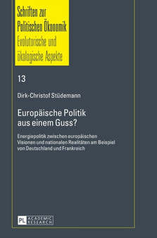 Europaeische Politik aus einem Guss? : Energiepolitik zwischen europaeischen Visionen und nationalen Realitaeten am Beispiel von Deutschland und Frankreich : 13 Europaeische Politik aus einem Guss? : Energiepolitik zwischen europaeischen Visionen und nationalen Realitaeten am Beispiel von Deutschland und Frankreich : 13