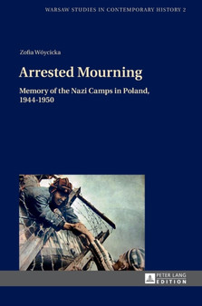 Arrested Mourning : Memory of the Nazi Camps in Poland, 1944???1950 : 2