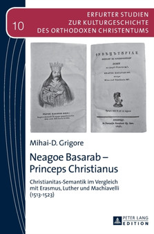 Neagoe Basarab - Princeps Christianus : Christianitas-Semantik Im Vergleich Mit Erasmus, Luther Und Machiavelli (1513-1523) : 10