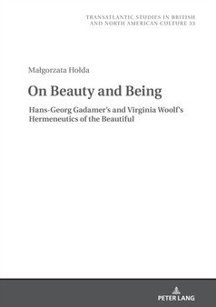 On Beauty and Being: Hans-Georg Gadamer???s and Virginia Woolf???s Hermeneutics of the Beautiful : 33