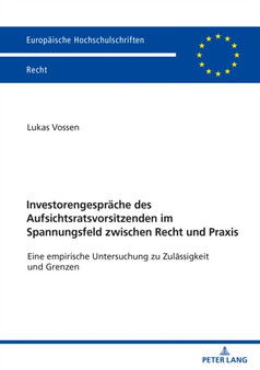 Investorengespraeche des Aufsichtsratsvorsitzenden im Spannungsfeld zwischen Recht und Praxis : Eine empirische Untersuchung zu Zulaessigkeit und Grenzen : 6258