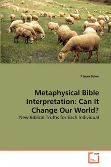 Metaphysical Bible Interpretation : Can It Change Our World?