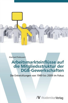 Arbeitsmarkteinflusse auf die Mitgliedsstruktur der DGB-Gewerkschaften