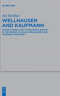 Wellhausen and Kaufmann : Ancient Israel and Its Religious History in the Works of Julius Wellhausen and Yehezkel Kaufmann