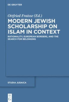 Modern Jewish Scholarship on Islam in Context : Rationality, European Borders, and the Search for Belonging