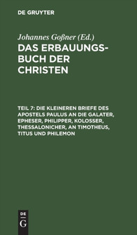 Die Kleineren Briefe Des Apostels Paulus an Die Galater, Epheser, Philipper, Kolosser, Thessalonicher, an Timotheus, Titus Und Philemon Die Kleineren Briefe Des Apostels Paulus an Die Galater, Epheser, Philipper, Kolosser, Thessalonicher, an Timotheus, Titus Und Philemon