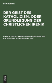Die Selbstbestimmung Der Idee Des Katholicism in Der Neuern Zeit : Oder Grundri?? Der Symbolischen Dogmengeschichte