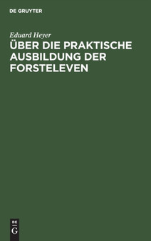 Uber Die Praktische Ausbildung Der Forsteleven : Mit Besonderer Berucksichtigung Des Unterrichts Auf Dem Forstlehramt Zu Giessen