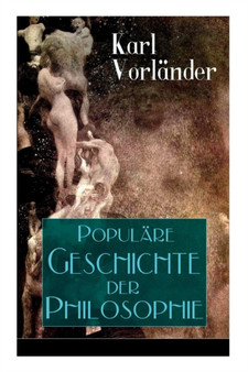 Populare Geschichte der Philosophie : Die Philosophie des Altertums + Die Philosophie des Mittelalters + Die Philosophie der Neuzeit (Volkstumliche Geschichte)