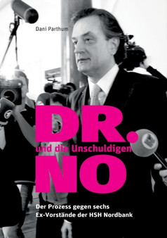 DR. NO und die Unschuldigen : Der Prozess gegen sechs Ex-Vorstande der HSH Nordbank