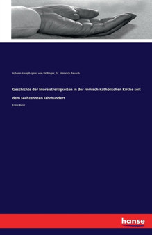 Geschichte der Moralstreitigkeiten in der roemisch-katholischen Kirche seit dem sechzehnten Jahrhundert : Erster Band
